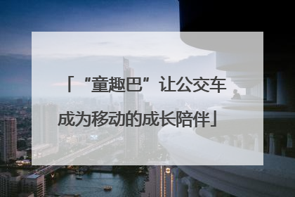 “童趣巴”让公交车成为移动的成长陪伴