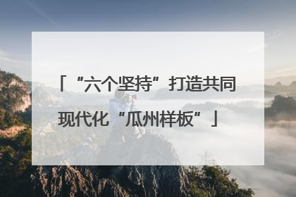 “六个坚持”打造共同现代化“瓜州样板”