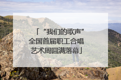“我们的歌声”全国首届职工合唱艺术周圆满落幕