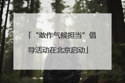 “敢作气候担当”倡导活动在北京启动