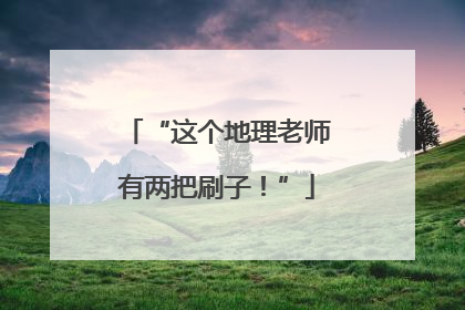“这个地理老师有两把刷子！”