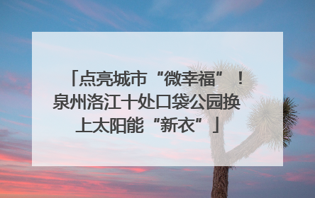 点亮城市“微幸福”！泉州洛江十处口袋公园换上太阳能“新衣”