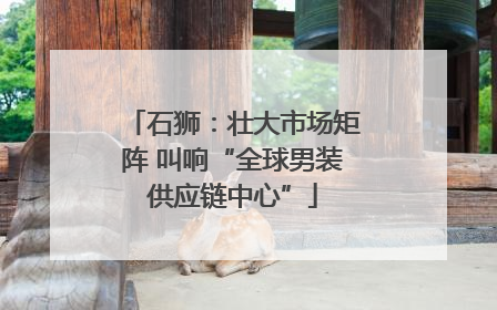 石狮：壮大市场矩阵 叫响“全球男装供应链中心”