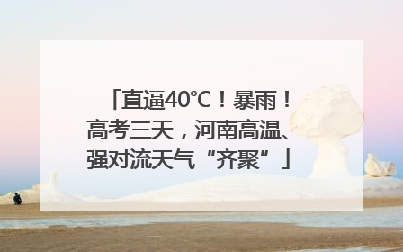 直逼40℃！暴雨！高考三天，河南高温、强对流天气“齐聚”