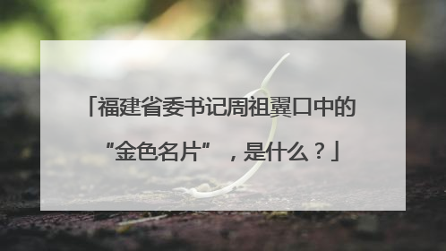 福建省委书记周祖翼口中的“金色名片”，是什么？