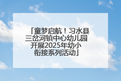 童梦启航！习水县三岔河镇中心幼儿园开展2025年幼小衔接系列活动