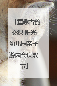 童趣古韵交织 阳光幼儿园亲子游园会庆双节