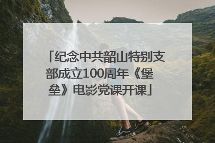 纪念中共韶山特别支部成立100周年《堡垒》电影党课开课