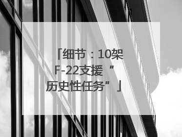 细节：10架F-22支援“历史性任务”