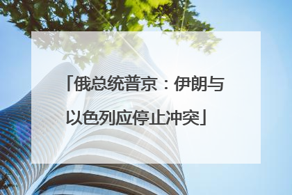 俄总统普京：伊朗与以色列应停止冲突