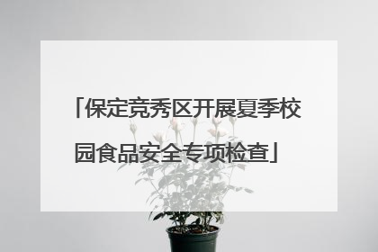 保定竞秀区开展夏季校园食品安全专项检查