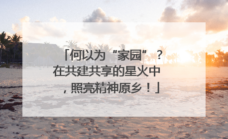 何以为“家园”？在共建共享的星火中，照亮精神原乡！