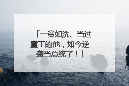 一贫如洗、当过童工的他，如今逆袭当总统了！