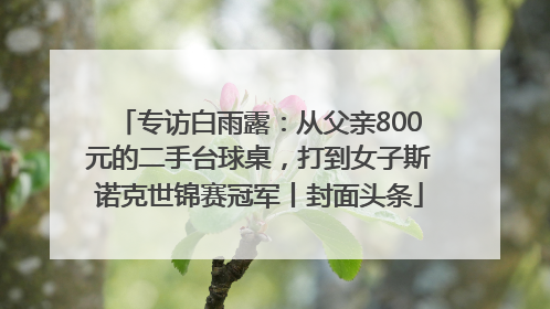 专访白雨露：从父亲800元的二手台球桌，打到女子斯诺克世锦赛冠军丨封面头条