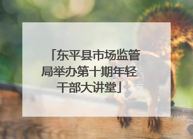 东平县市场监管局举办第十期年轻干部大讲堂