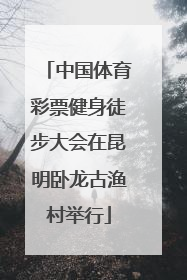 中国体育彩票健身徒步大会在昆明卧龙古渔村举行