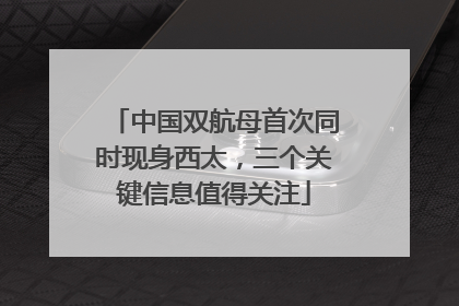 中国双航母首次同时现身西太，三个关键信息值得关注