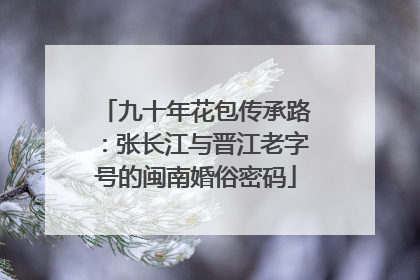 九十年花包传承路：张长江与晋江老字号的闽南婚俗密码