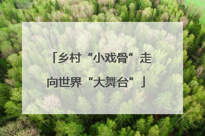 乡村“小戏骨”走向世界“大舞台”
