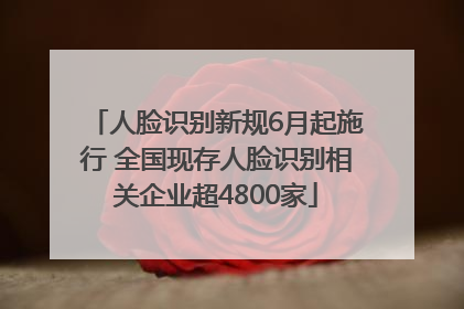 人脸识别新规6月起施行 全国现存人脸识别相关企业超4800家