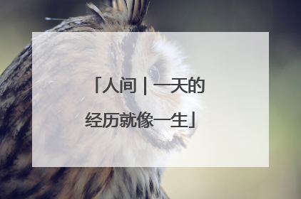 人间｜一天的经历就像一生
