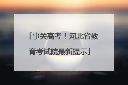 事关高考！河北省教育考试院最新提示