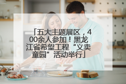五大主题展区，400余人参加！黑龙江省希望工程“义卖童园”活动举行
