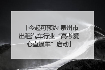 今起可预约 泉州市出租汽车行业“高考爱心直通车”启动