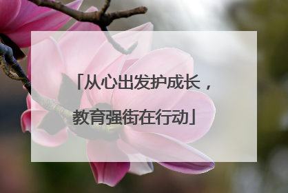 从心出发护成长，教育强街在行动