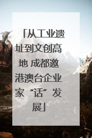 从工业遗址到文创高地 成都邀港澳台企业家“话”发展