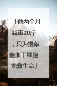 他两个月减重20斤，只为捐献造血干细胞挽救生命