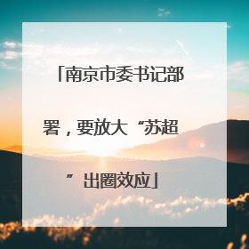 南京市委书记部署，要放大“苏超”出圈效应