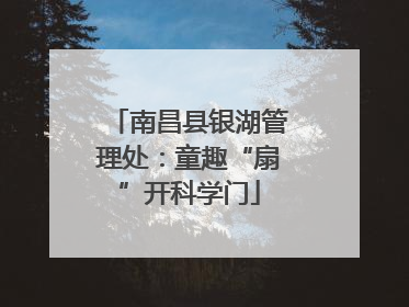 南昌县银湖管理处：童趣“扇”开科学门