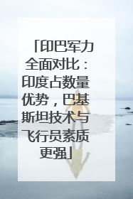 印巴军力全面对比：印度占数量优势，巴基斯坦技术与飞行员素质更强