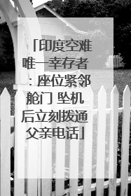 印度空难唯一幸存者：座位紧邻舱门 坠机后立刻拨通父亲电话