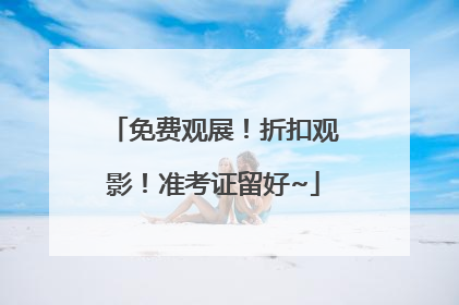 免费观展！折扣观影！准考证留好~