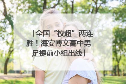 全国“校超”两连胜！海安博文高中男足提前小组出线