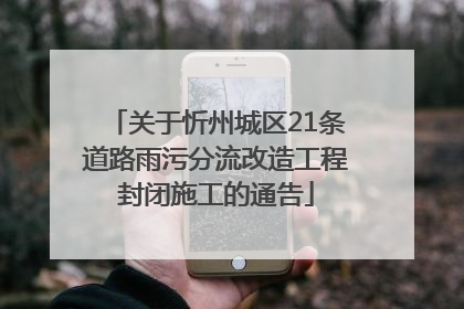 关于忻州城区21条道路雨污分流改造工程封闭施工的通告