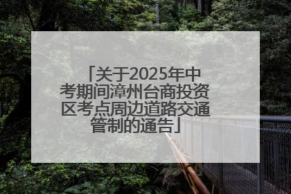 关于2025年中考期间漳州台商投资区考点周边道路交通管制的通告