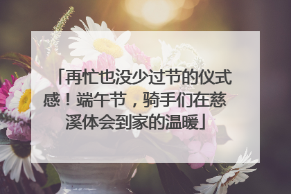 再忙也没少过节的仪式感！端午节，骑手们在慈溪体会到家的温暖