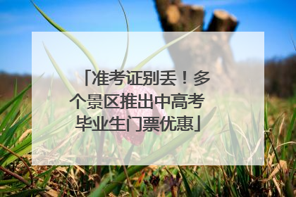 准考证别丢！多个景区推出中高考毕业生门票优惠
