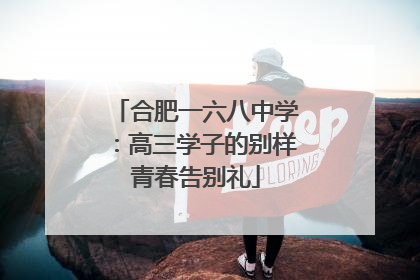 合肥一六八中学：高三学子的别样青春告别礼