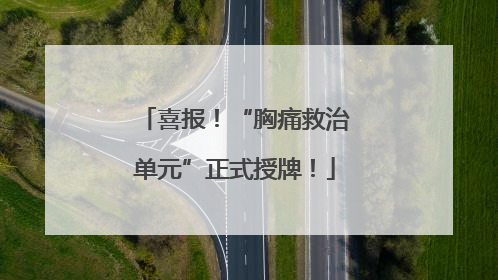喜报！“胸痛救治单元”正式授牌！