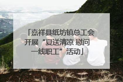 嘉祥县纸坊镇总工会开展“夏送清凉 慰问一线职工”活动