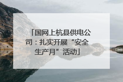 国网上杭县供电公司：扎实开展“安全生产月”活动