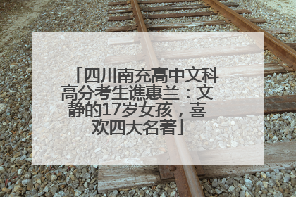 四川南充高中文科高分考生谯惠兰：文静的17岁女孩，喜欢四大名著