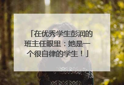 在优秀学生彭润的班主任眼里：她是一个很自律的学生！