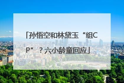 孙悟空和林黛玉“组CP”？六小龄童回应