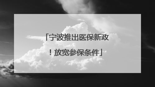 宁波推出医保新政！放宽参保条件