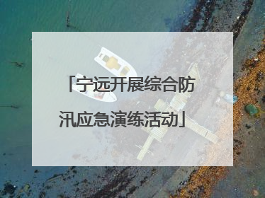 宁远开展综合防汛应急演练活动